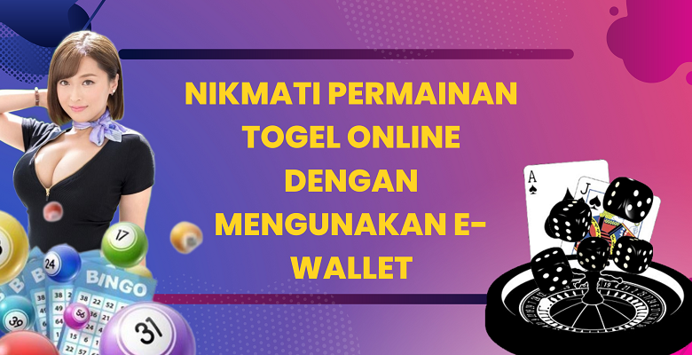 Nikmati Permainan Togel Online Dengan Mengunakan E-Wallet